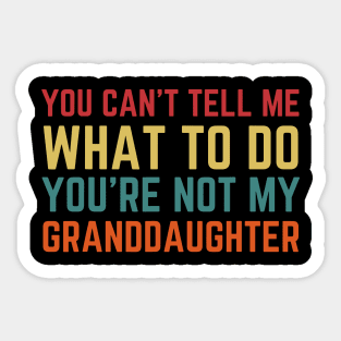 You Cant Tell Me What To Do You're Not My Granddaughter Sticker